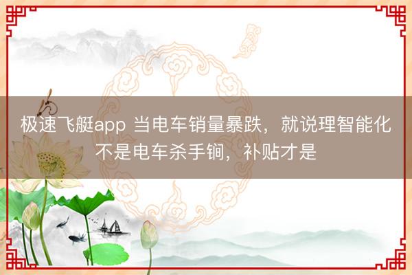 极速飞艇app 当电车销量暴跌,就说理智能化不是电车杀手锏,补贴才是