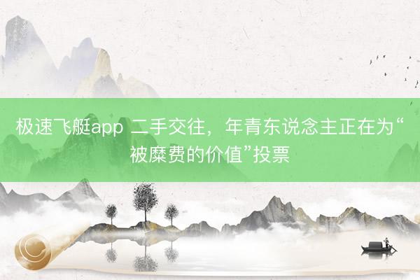 极速飞艇app 二手交往，年青东说念主正在为“被糜费的价值”投票